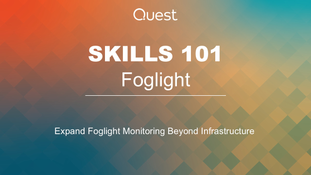 Foglight Skills 101 - Expand Foglight Monitoring Beyond Infrastructure