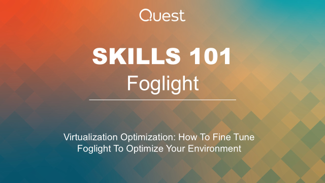 Foglight Skills 101 - Virtualization Optimization: How To Fine Tune Foglight To Optimize Your Environment